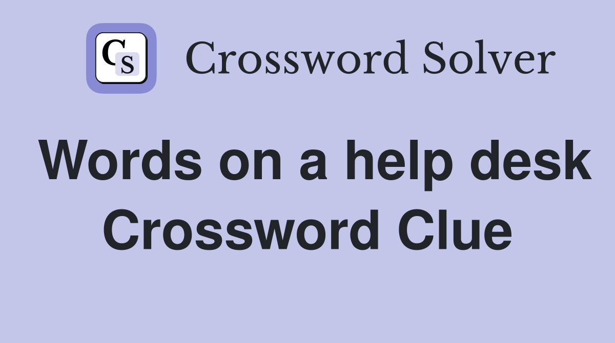 Words on a help desk Crossword Clue Answers Crossword Solver